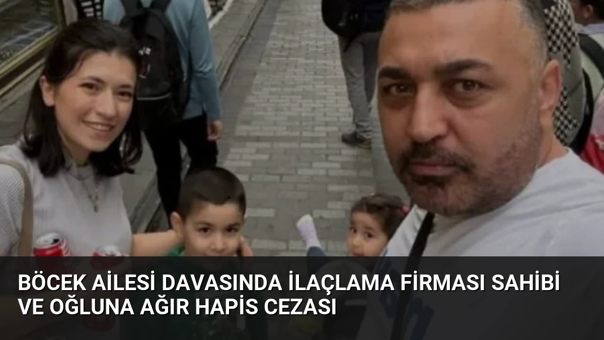 Böcek Ailesi Davasında İlaçlama Firması Sahibi ve Oğluna Ağır Hapis Cezası