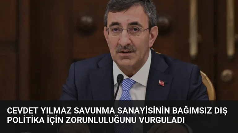 Cevdet Yılmaz Savunma Sanayisinin Bağımsız Dış Politika İçin Zorunluluğunu Vurguladı