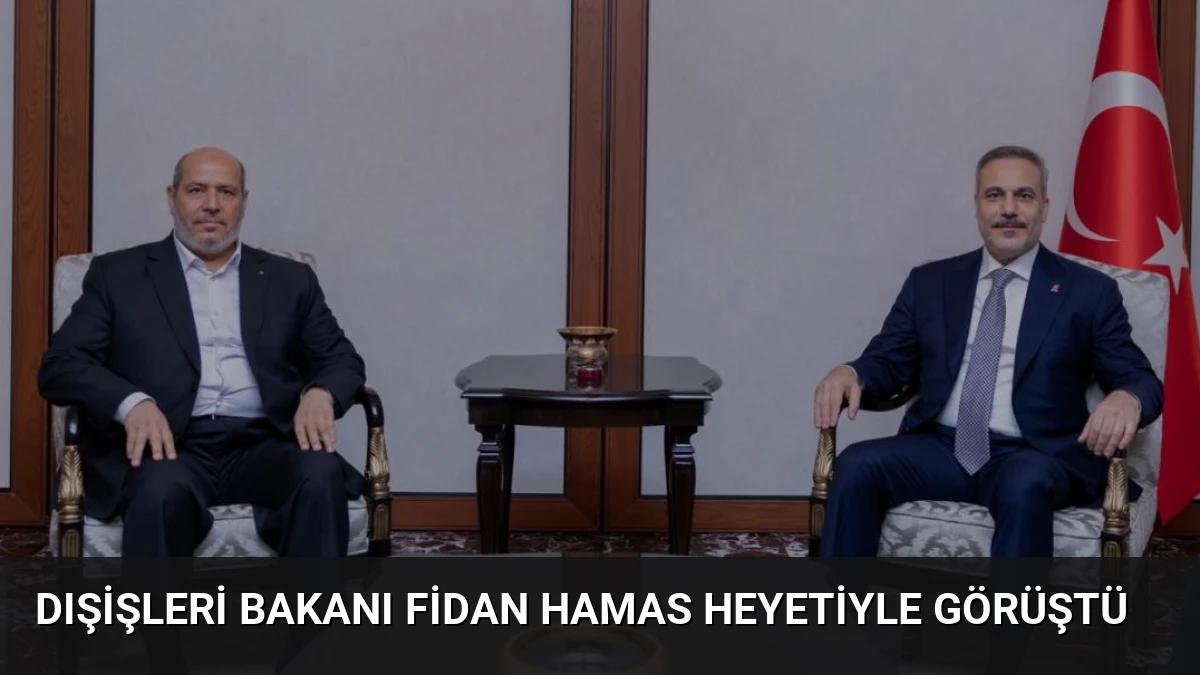 Dışişleri Bakanı Fidan Hamas Heyetiyle Görüştü