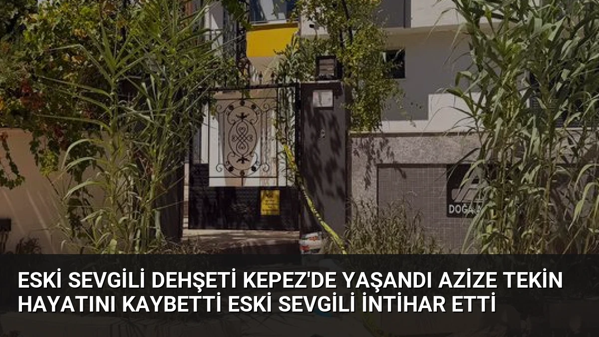 Eski sevgili dehşeti Kepez’de yaşandı Azize Tekin hayatını kaybetti eski sevgili intihar etti