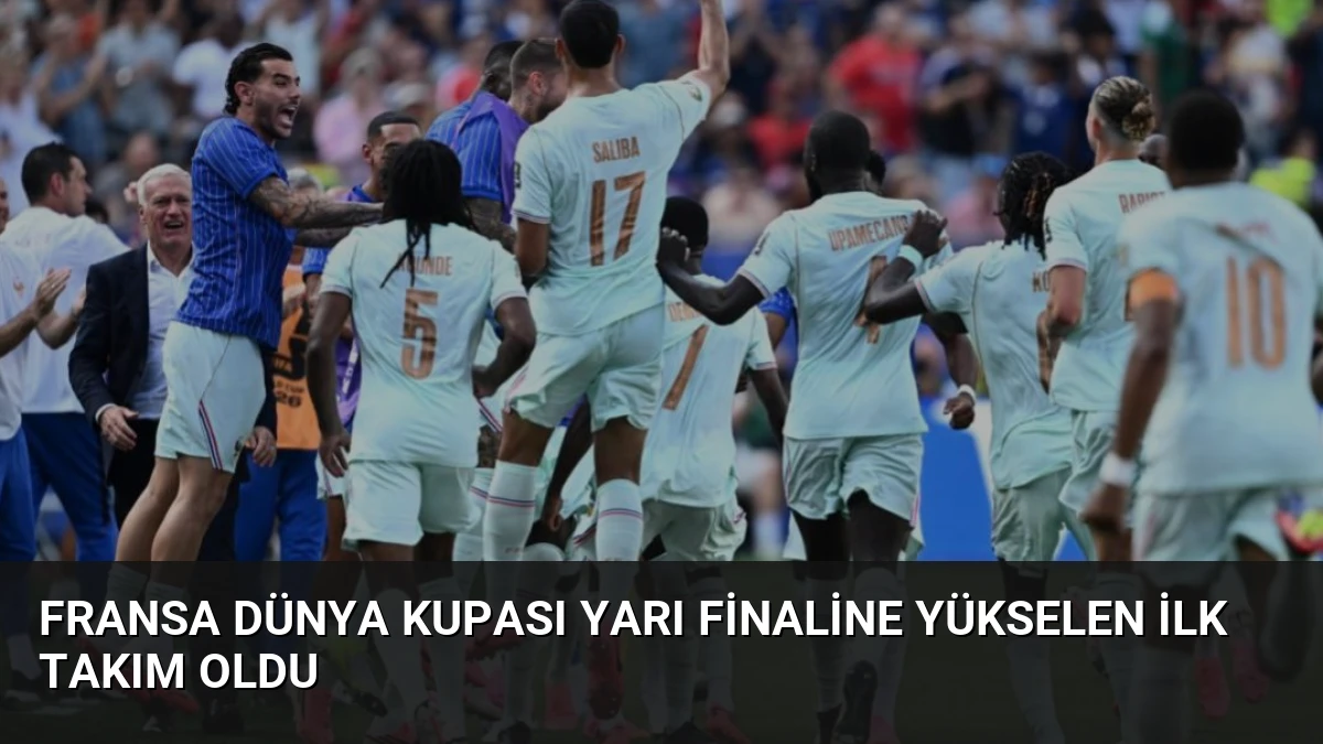 Fransa Dünya Kupası Yarı Finaline Yükselen İlk Takım Oldu
