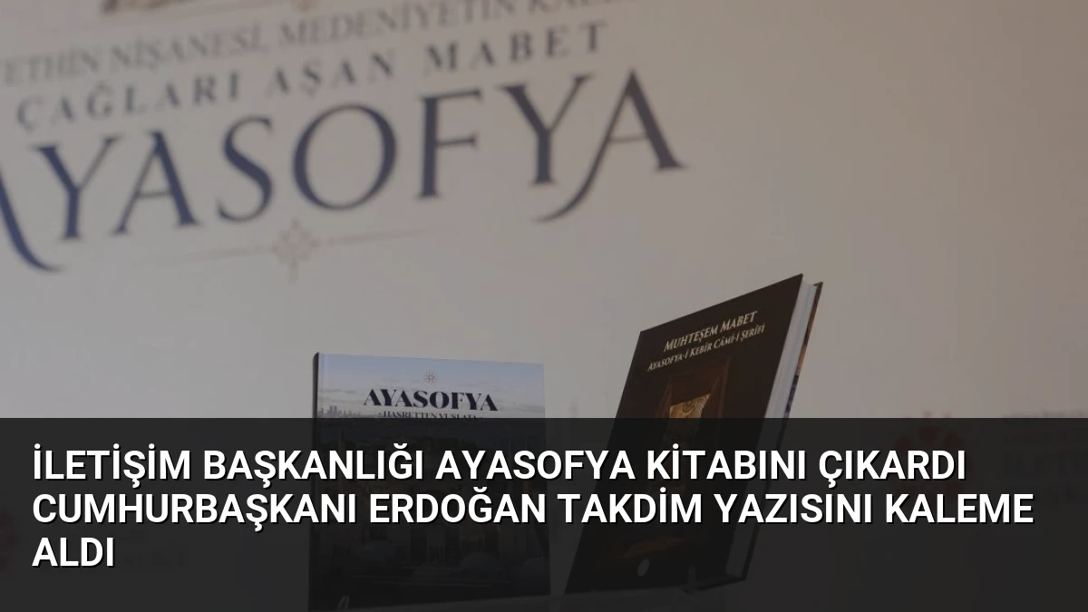 İletişim Başkanlığı Ayasofya Kitabını Çıkardı Cumhurbaşkanı Erdoğan Takdim Yazısını Kaleme Aldı