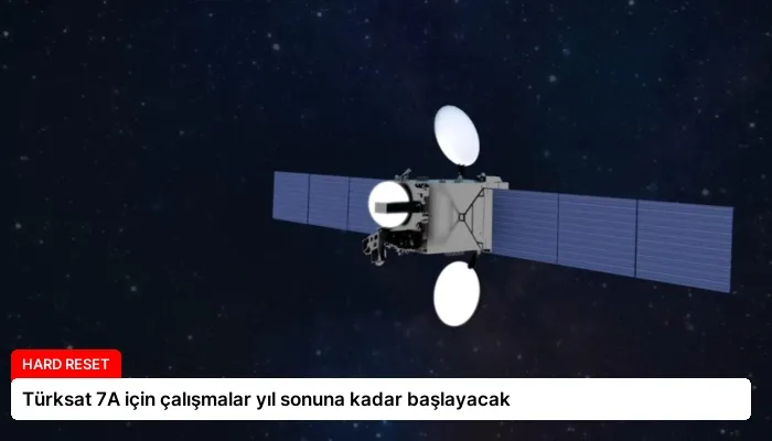 Türksat 7A için çalışmalar yıl sonuna kadar başlayacak