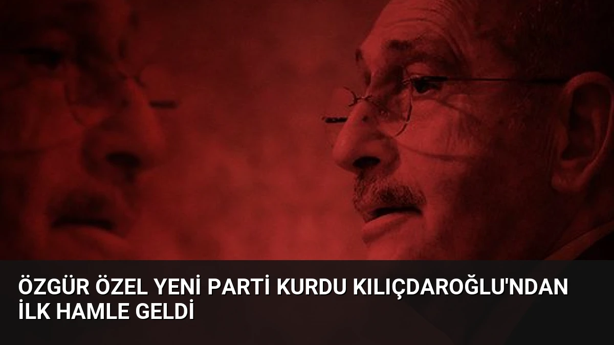 Özgür Özel Yeni Parti Kurdu Kılıçdaroğlu’ndan İlk Hamle Geldi