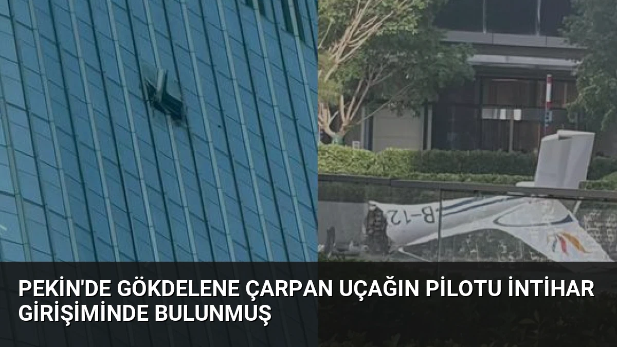 Pekin’de Gökdelene Çarpan Uçağın Pilotu İntihar Girişiminde Bulunmuş