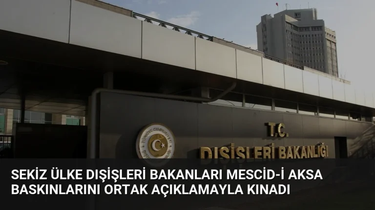 Sekiz Ülke Dışişleri Bakanları Mescid-i Aksa Baskınlarını Ortak Açıklamayla Kınadı