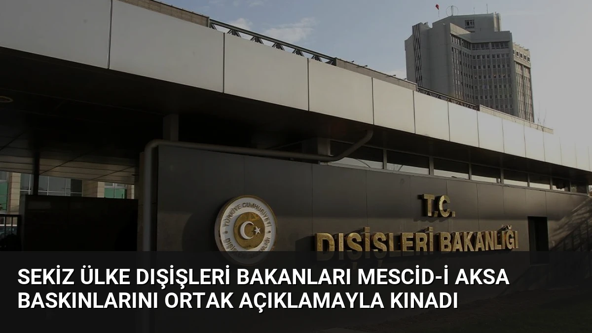 Sekiz Ülke Dışişleri Bakanları Mescid-i Aksa Baskınlarını Ortak Açıklamayla Kınadı