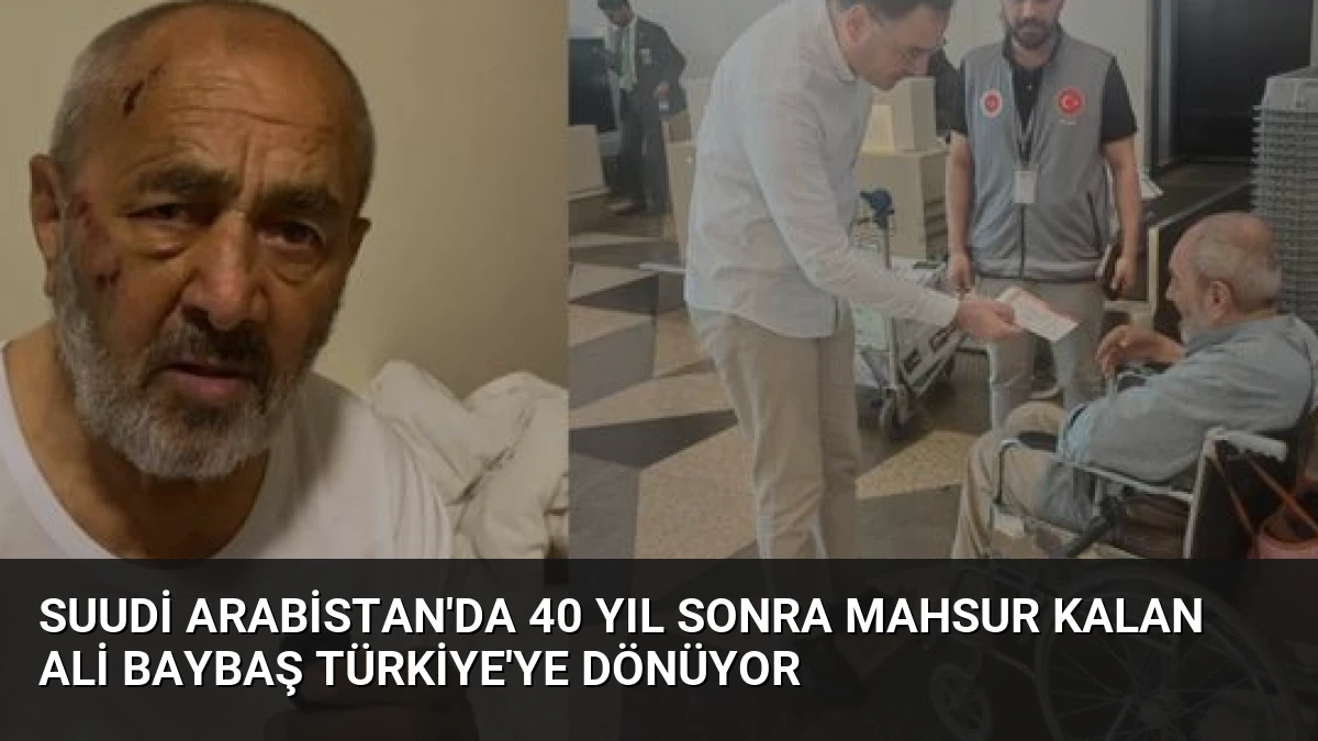 Suudi Arabistan’da 40 Yıl Sonra Mahsur Kalan Ali Baybaş Türkiye’ye Dönüyor