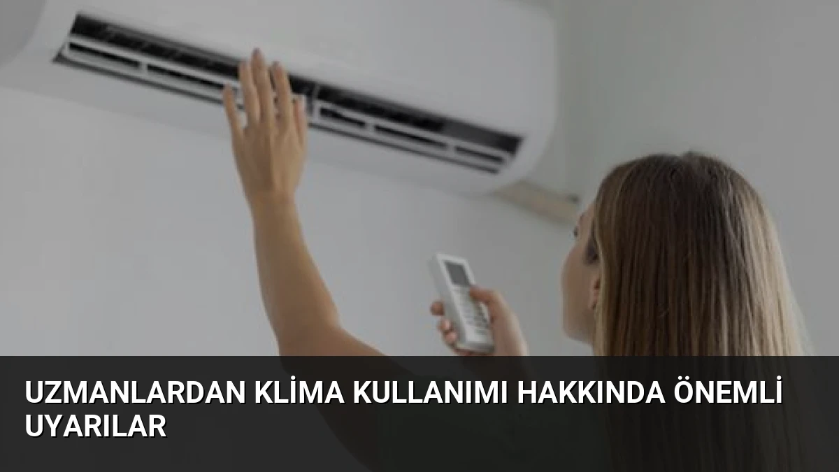 Uzmanlardan Klima Kullanımı Hakkında Önemli Uyarılar