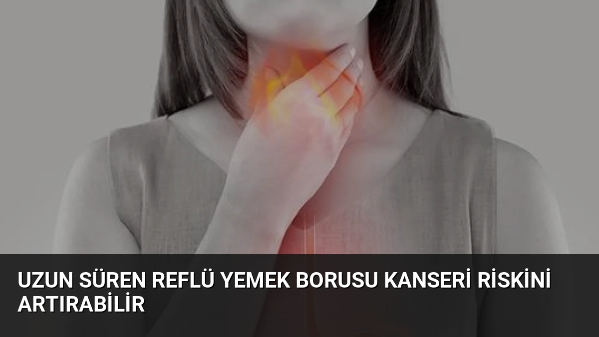 Uzun Süren Reflü Yemek Borusu Kanseri Riskini Artırabilir