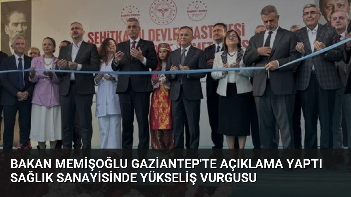 Bakan Memişoğlu Gaziantep’te Açıklama Yaptı Sağlık Sanayisinde Yükseliş Vurgusu