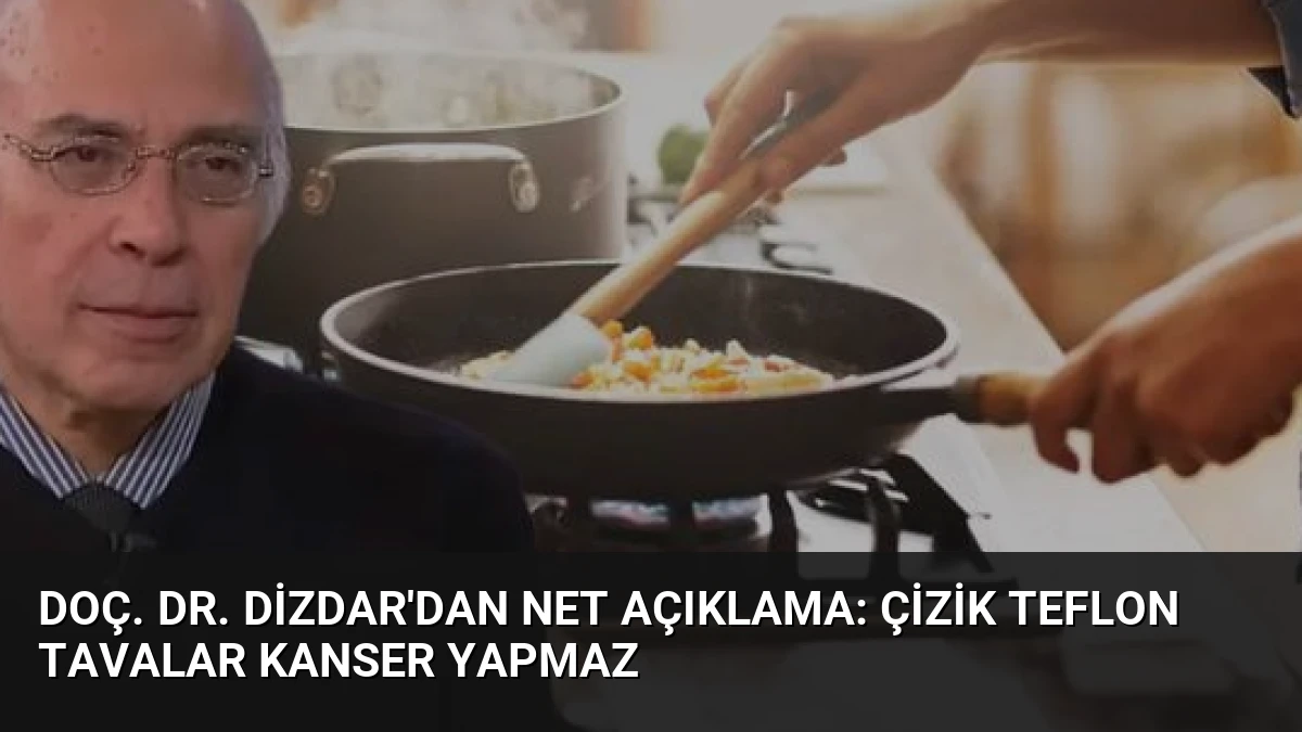 Doç. Dr. Dizdar’dan Net Açıklama: Çizik Teflon Tavalar Kanser Yapmaz