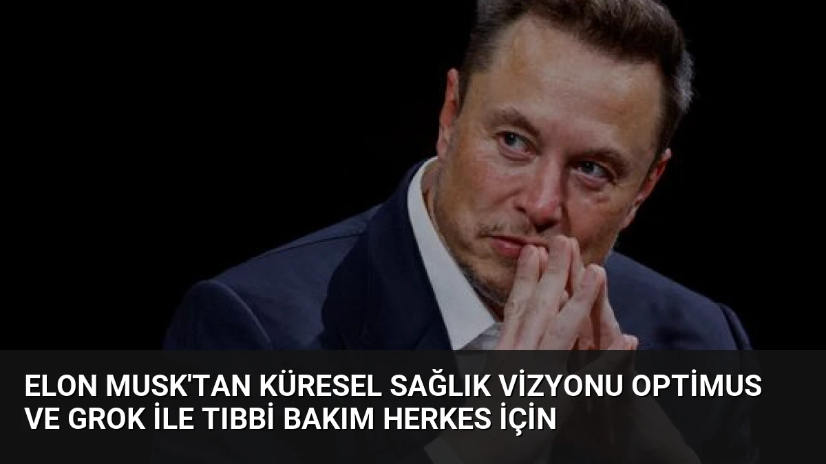 Elon Musk’tan Küresel Sağlık Vizyonu Optimus ve Grok İle Tıbbi Bakım Herkes İçin