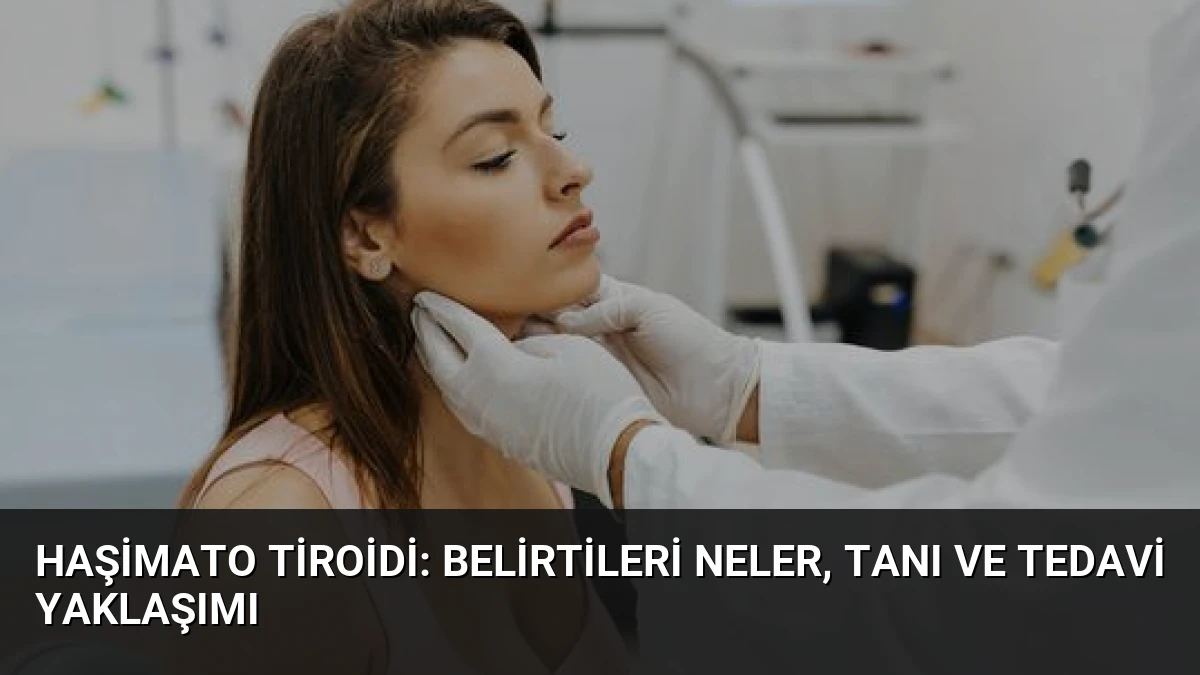 Haşimato Tiroidi: Belirtileri Neler, Tanı ve Tedavi Yaklaşımı