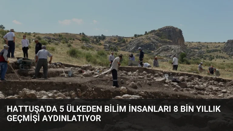 Hattuşa’da 5 Ülkeden Bilim İnsanları 8 Bin Yıllık Geçmişi Aydınlatıyor