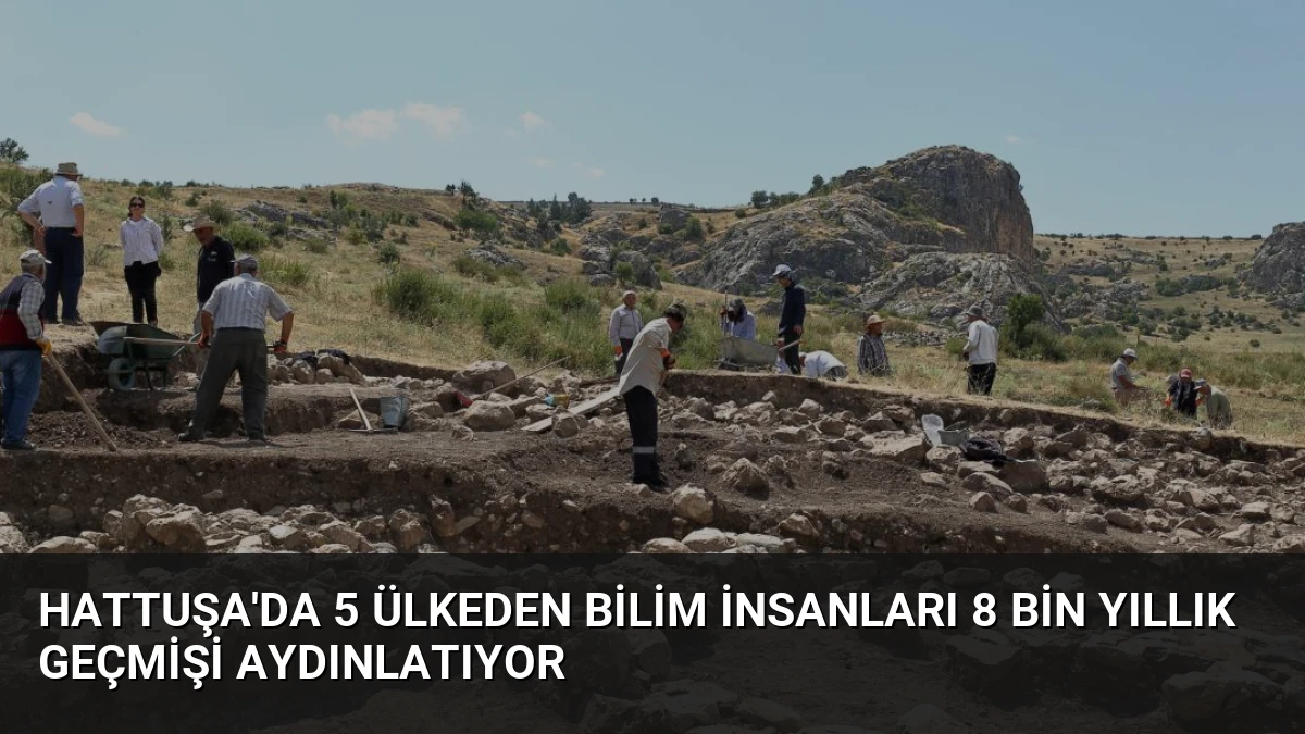 Hattuşa’da 5 Ülkeden Bilim İnsanları 8 Bin Yıllık Geçmişi Aydınlatıyor