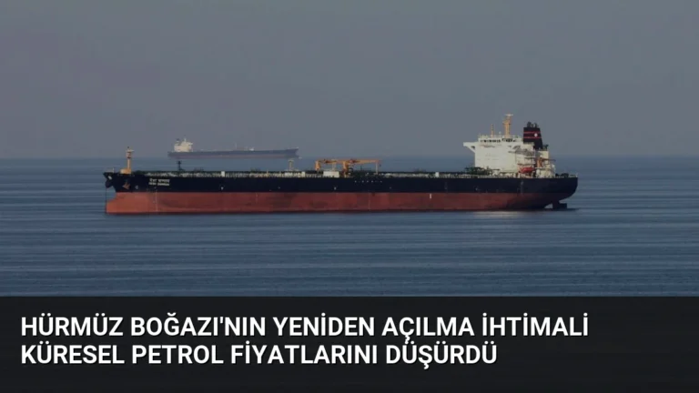 Hürmüz Boğazı’nın Yeniden Açılma İhtimali Küresel Petrol Fiyatlarını Düşürdü