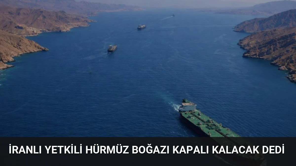 İranlı Yetkili Hürmüz Boğazı Kapalı Kalacak Dedi