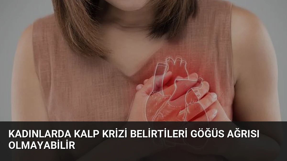 Kadınlarda Kalp Krizi Belirtileri Göğüs Ağrısı Olmayabilir