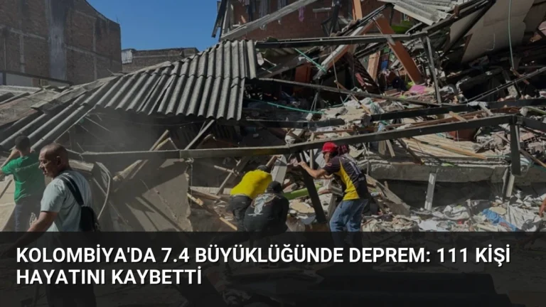 Kolombiya’da 7.4 Büyüklüğünde Deprem: 111 Kişi Hayatını Kaybetti