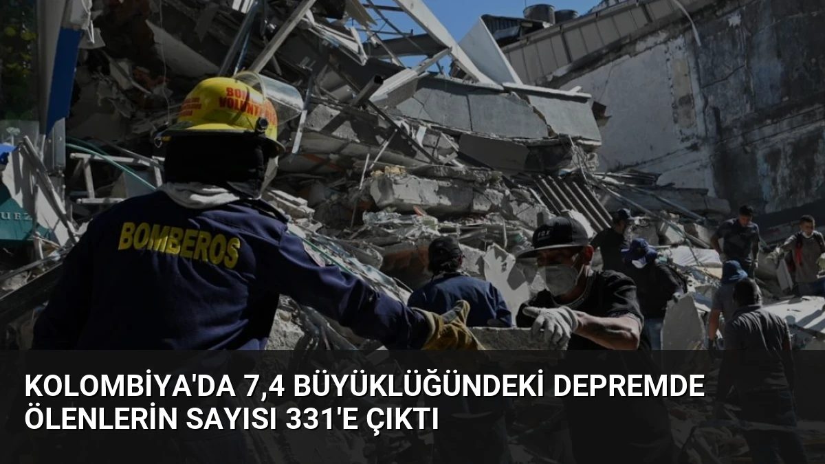 Kolombiya’da 7,4 büyüklüğündeki depremde ölenlerin sayısı 331’e çıktı