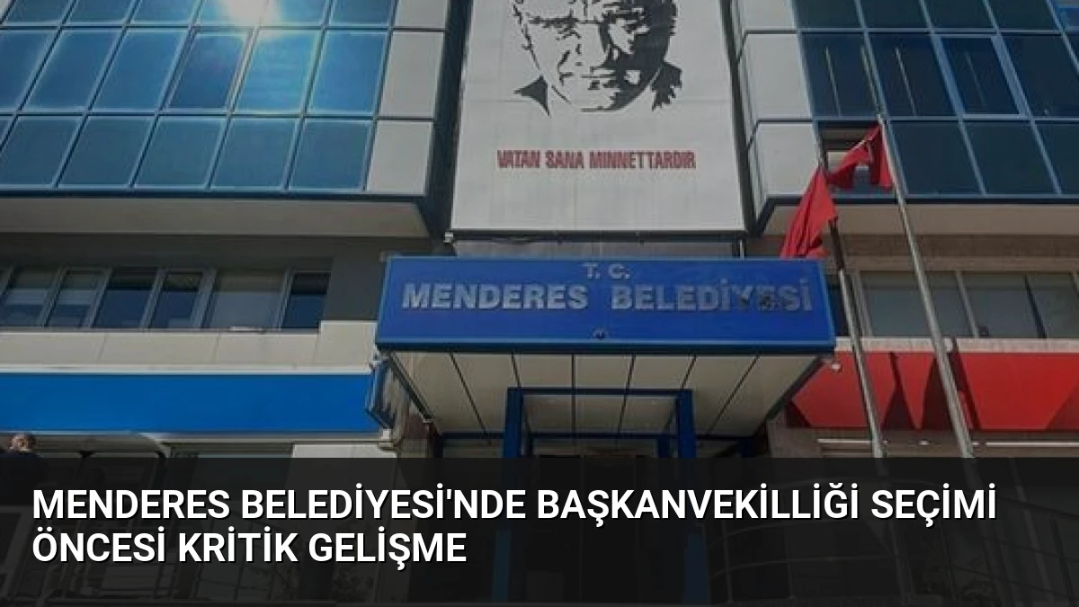Menderes Belediyesi’nde Başkanvekilliği Seçimi Öncesi Kritik Gelişme