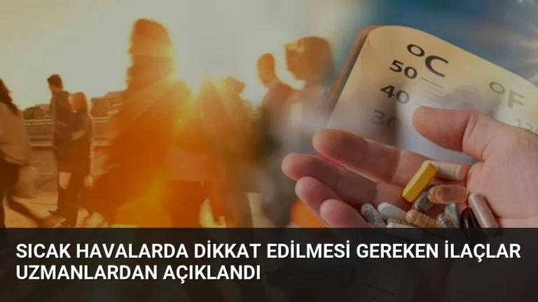 Sıcak Havalarda Dikkat Edilmesi Gereken İlaçlar Uzmanlardan Açıklandı