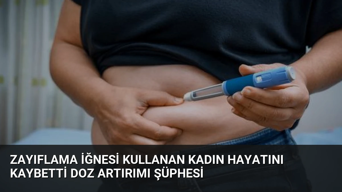 Zayıflama İğnesi Kullanan Kadın Hayatını Kaybetti Doz Artırımı Şüphesi