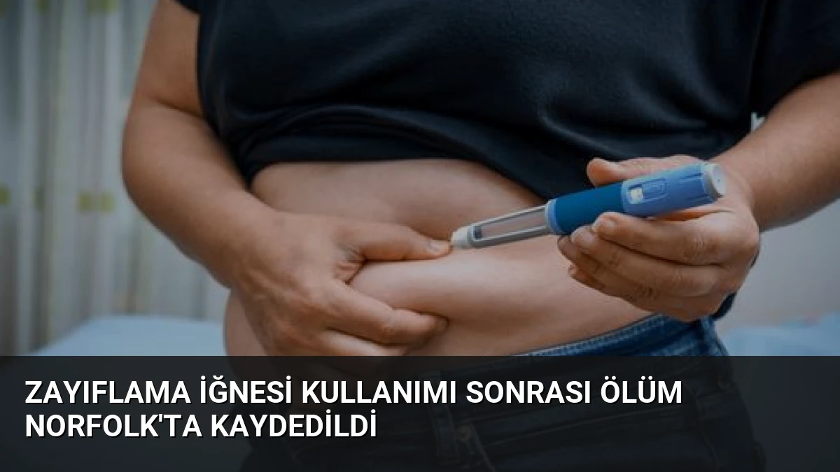 Zayıflama İğnesi Kullanımı Sonrası Ölüm Norfolk’ta Kaydedildi