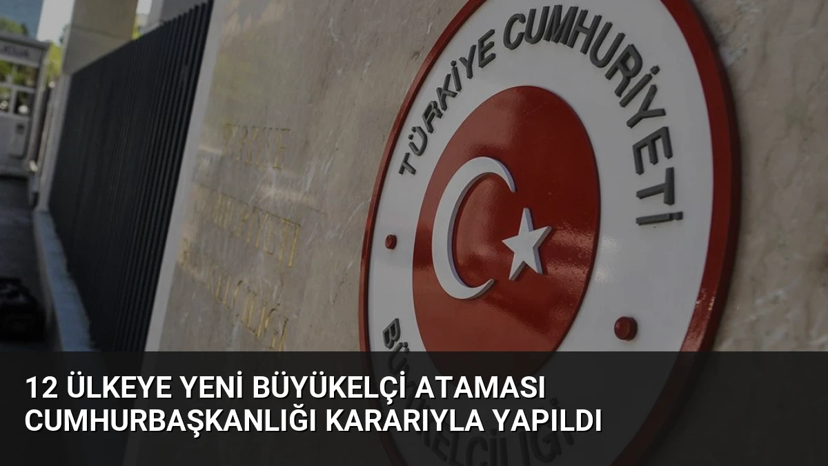 12 Ülkeye Yeni Büyükelçi Ataması Cumhurbaşkanlığı Kararıyla Yapıldı