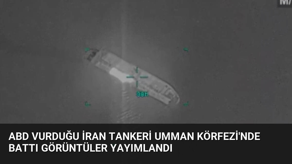 ABD Vurduğu İran Tankeri Umman Körfezi’nde Battı Görüntüler Yayımlandı