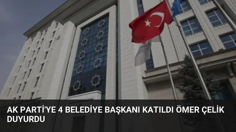 AK Parti’ye 4 Belediye Başkanı Katıldı Ömer Çelik Duyurdu