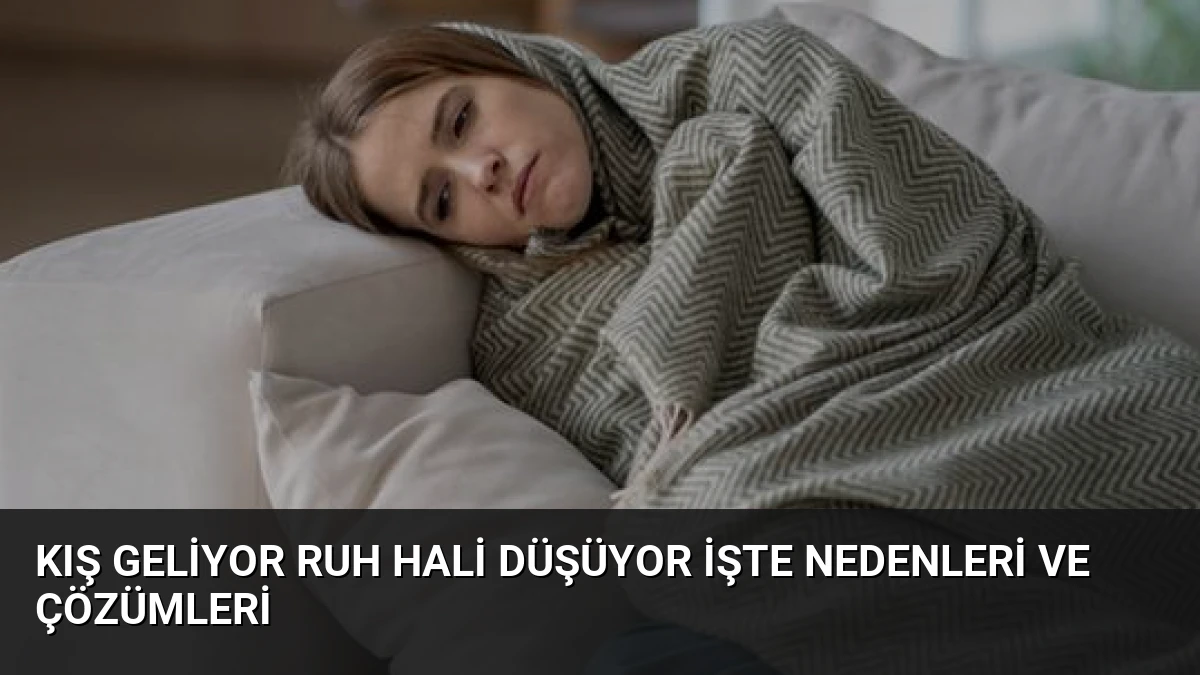 Kış Geliyor Ruh Hali Düşüyor İşte Nedenleri ve Çözümleri