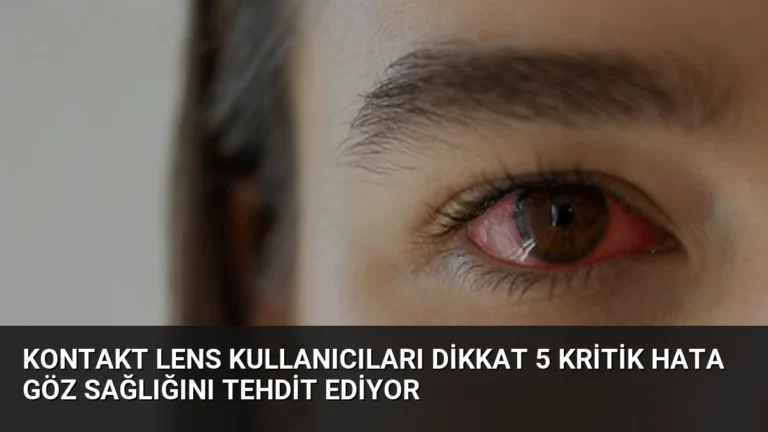 Kontakt Lens Kullanıcıları Dikkat 5 Kritik Hata Göz Sağlığını Tehdit Ediyor