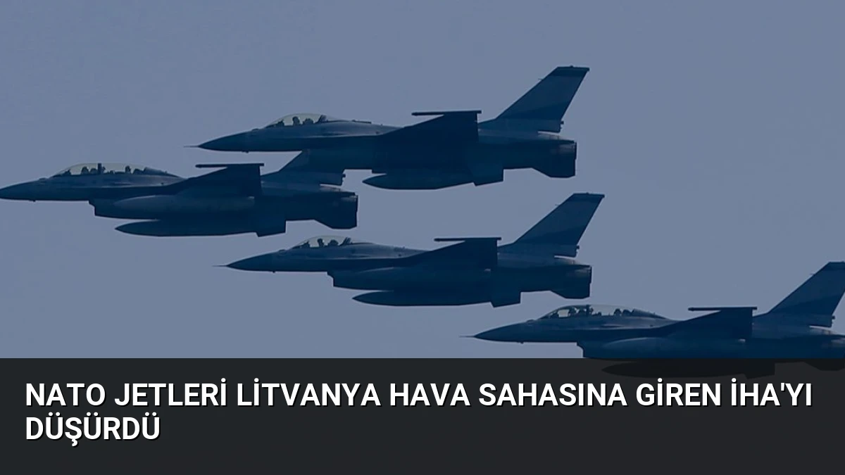 NATO Jetleri Litvanya Hava Sahasına Giren İHA’yı Düşürdü