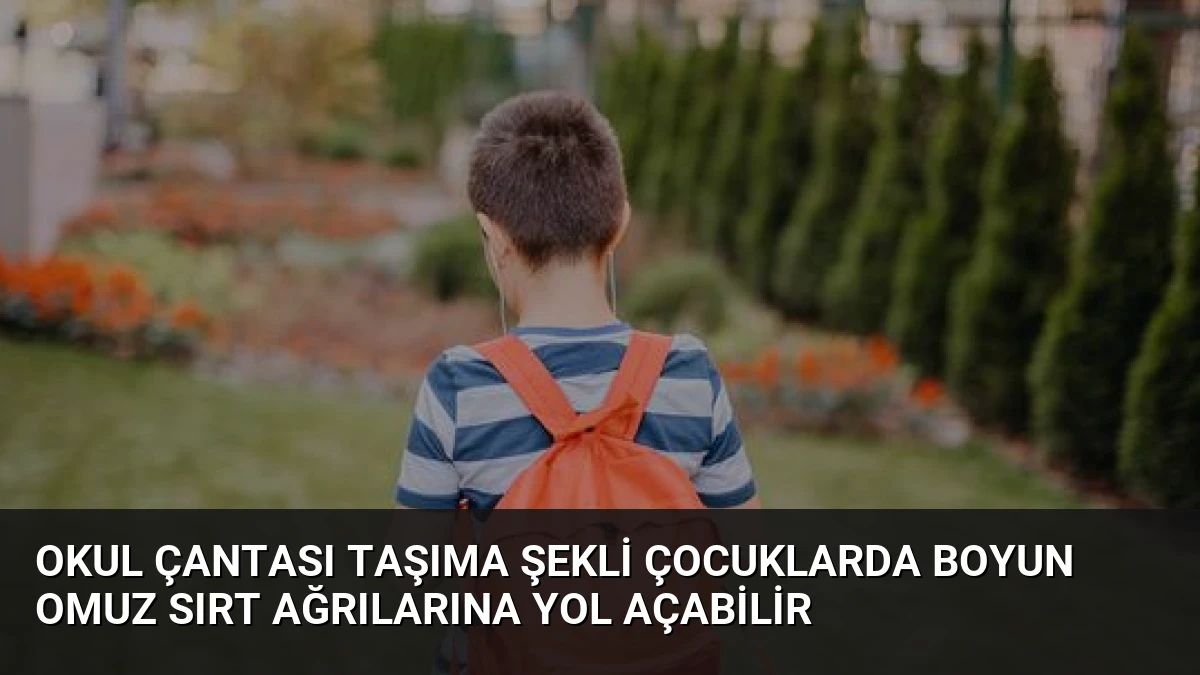 Okul Çantası Taşıma Şekli Çocuklarda Boyun Omuz Sırt Ağrılarına Yol Açabilir