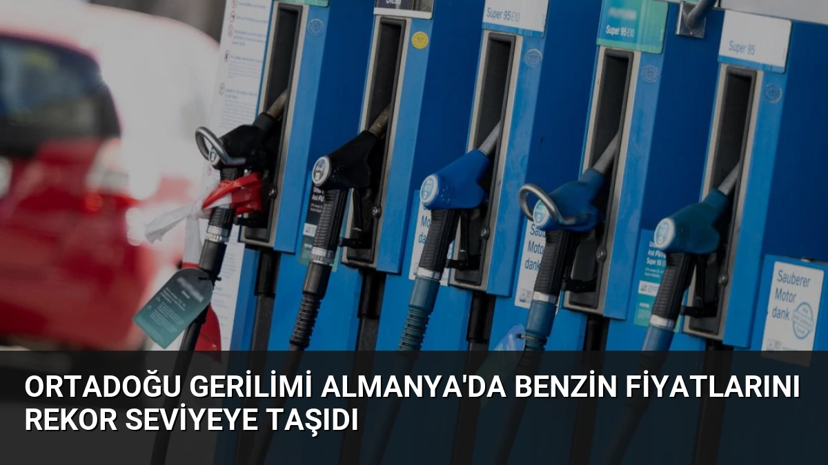 Ortadoğu Gerilimi Almanya’da Benzin Fiyatlarını Rekor Seviyeye Taşıdı