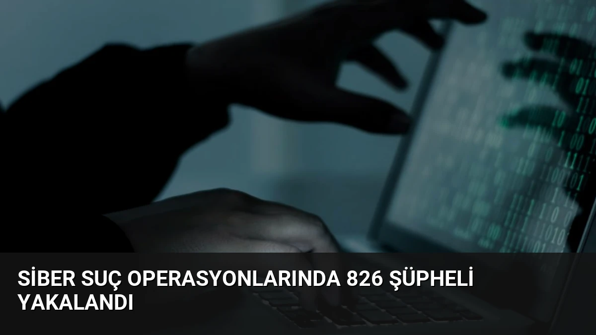 Siber Suç Operasyonlarında 826 Şüpheli Yakalandı