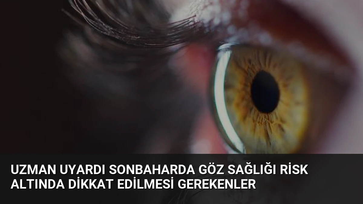 Uzman Uyardı Sonbaharda Göz Sağlığı Risk Altında Dikkat Edilmesi Gerekenler