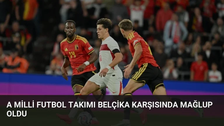 A Milli Futbol Takımı Belçika Karşısında Mağlup Oldu