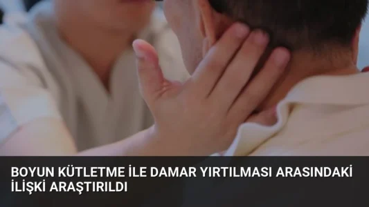 Boyun Kütletme ile Damar Yırtılması Arasındaki İlişki Araştırıldı
