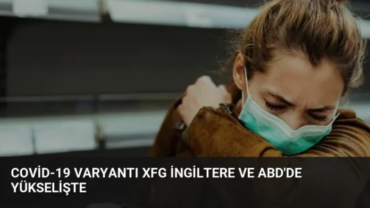 Covid-19 Varyantı XFG İngiltere ve ABD’de Yükselişte