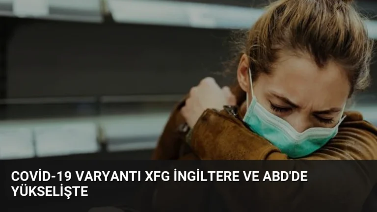 Covid-19 Varyantı XFG İngiltere ve ABD’de Yükselişte