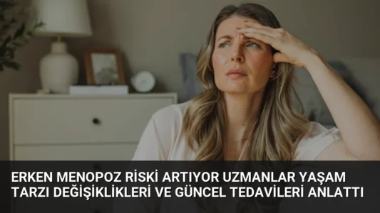 Erken Menopoz Riski Artıyor Uzmanlar Yaşam Tarzı Değişiklikleri ve Güncel Tedavileri Anlattı