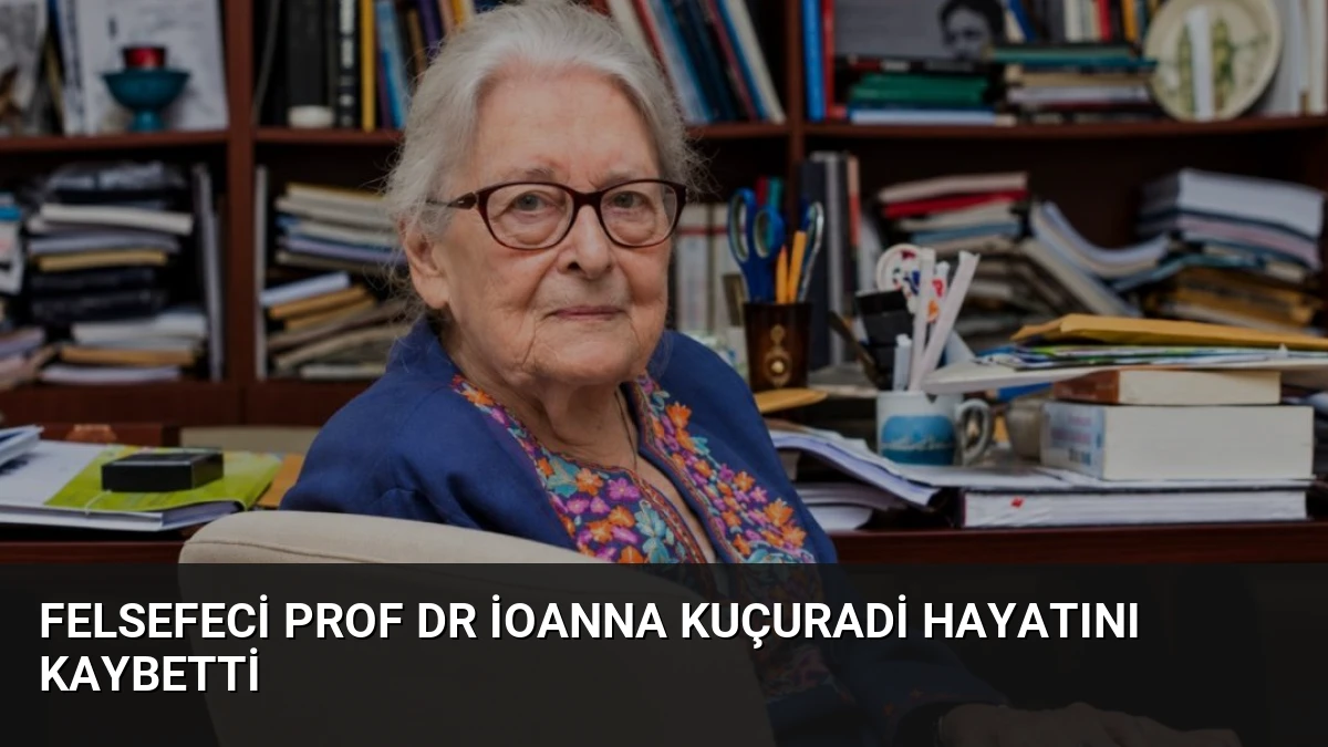 Felsefeci Prof Dr İoanna Kuçuradi Hayatını Kaybetti
