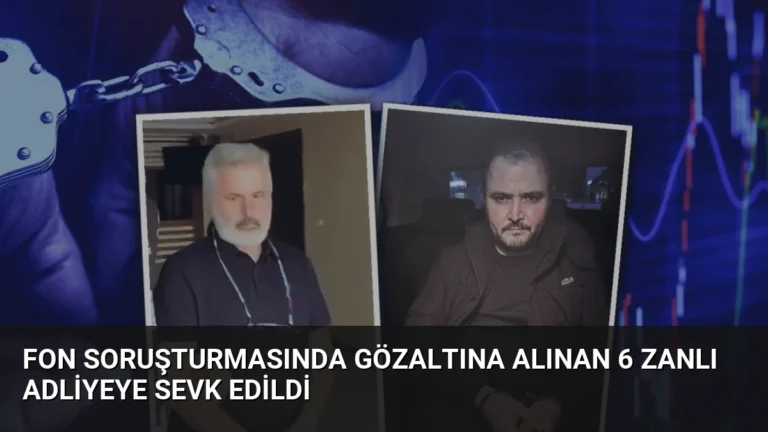 Fon Soruşturmasında Gözaltına Alınan 6 Zanlı Adliyeye Sevk Edildi