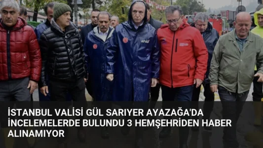 İstanbul Valisi Gül Sarıyer Ayazağa’da İncelemelerde Bulundu 3 Hemşehriden Haber Alınamıyor