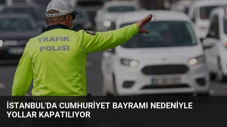 İstanbul’da Cumhuriyet Bayramı Nedeniyle Yollar Kapatılıyor
