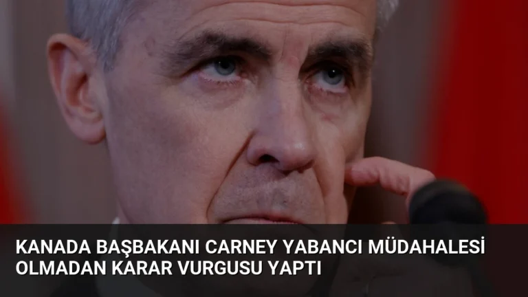 Kanada Başbakanı Carney Yabancı Müdahalesi Olmadan Karar Vurgusu Yaptı
