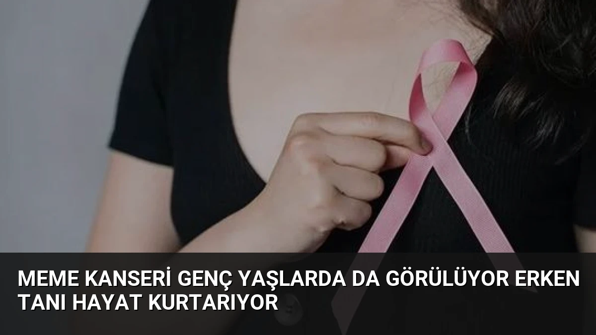 Meme Kanseri Genç Yaşlarda da Görülüyor Erken Tanı Hayat Kurtarıyor